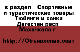  в раздел : Спортивные и туристические товары » Тюбинги и санки . Дагестан респ.,Махачкала г.